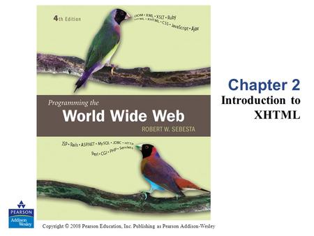 Copyright © 2008 Pearson Education, Inc. Publishing as Pearson Addison-Wesley Chapter 2 Introduction to XHTML.