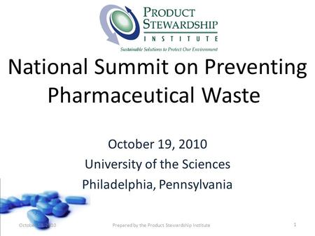 National Summit on Preventing Pharmaceutical Waste October 19, 2010 University of the Sciences Philadelphia, Pennsylvania 1 October 19, 2010Prepared by.