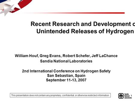 1 Recent Research and Development on Unintended Releases of Hydrogen William Houf, Greg Evans, Robert Schefer, Jeff LaChance Sandia National Laboratories.