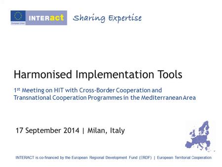 Harmonised Implementation Tools 1 st Meeting on HIT with Cross-Border Cooperation and Transnational Cooperation Programmes in the Mediterranean Area 17.