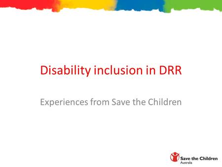 Disability inclusion in DRR Experiences from Save the Children.