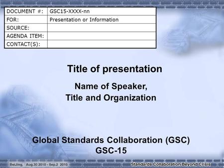 Title and Organization Global Standards Collaboration (GSC) GSC-15