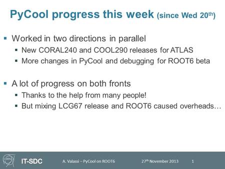 27 th November 2013A. Valassi – PyCool on ROOT61  Worked in two directions in parallel  New CORAL240 and COOL290 releases for ATLAS  More changes in.