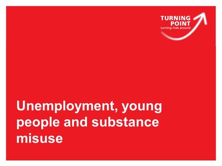 Unemployment, young people and substance misuse. Key messages  Looking at the impact of substance misuse on motivation  how services support youth,