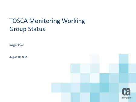 TOSCA Monitoring Working Group Status Roger Dev August 10, 2015.