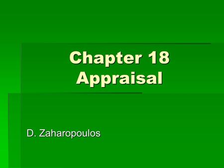 Chapter 18 Appraisal D. Zaharopoulos. Appraisal  An opinion of value  A judgment based on experience Only licensed appraisers can appraise 2 types of.