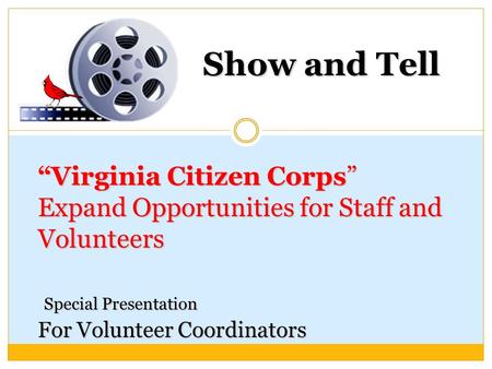 “Virginia Citizen Corps” Expand Opportunities for Staff and Volunteers Special Presentation For Volunteer Coordinators Show and Tell.