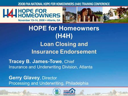 1 Tracey B. James-Towe, Chief Insurance and Underwriting Division, Atlanta Gerry Glavey, Director Processing and Underwriting, Philadelphia HOPE for Homeowners.