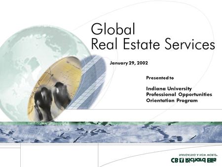 Presented to Global Real Estate Services January 29, 2002 Indiana University Professional Opportunities Orientation Program.