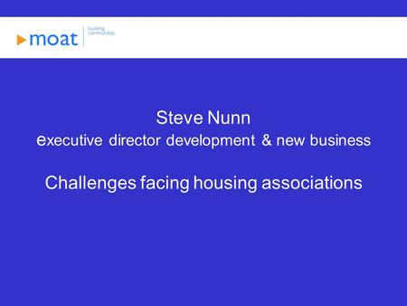 Steve Nunn e xecutive director development & new business Challenges facing housing associations.