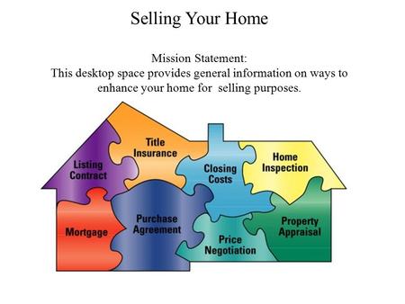 Selling Your Home Mission Statement: This desktop space provides general information on ways to enhance your home for selling purposes.