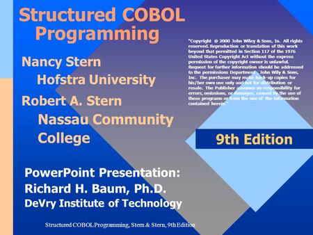 Structured COBOL Programming, Stern & Stern, 9th Edition PowerPoint Presentation: Richard H. Baum, Ph.D. DeVry Institute of Technology 9th Edition Structured.