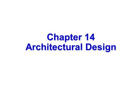 1 Chapter 14 Architectural Design. 2 Why Architecture? The architecture is not the operational software. Rather, it is a representation that enables a.