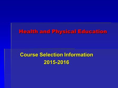 Health and Physical Education Course Selection Information 2015-2016.