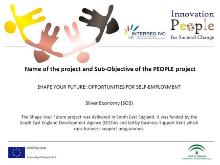 Name of the project and Sub-Objective of the PEOPLE project SHAPE YOUR FUTURE: OPPORTUNITIES FOR SELF-EMPLOYMENT Silver Economy (SO3) The Shape Your Future.