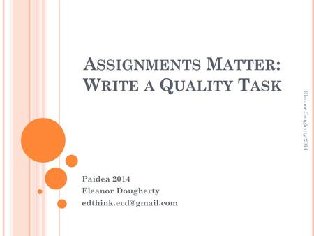 Paidea 2014 Eleanor Dougherty Eleanor Dougherty 2014 A SSIGNMENTS M ATTER : W RITE A Q UALITY T ASK.
