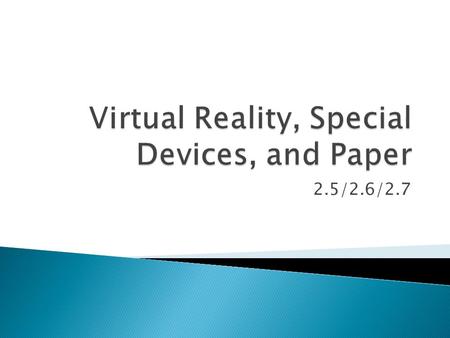 2.5/2.6/2.7.  Virtual Reality presents a world in 3d space  Regular input devices such as a mouse only has 2 degrees of movement when 6 is needed for.
