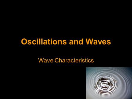 Oscillations and Waves Wave Characteristics. Waves A wave is a means of transferring energy and momentum from one point to another without there being.