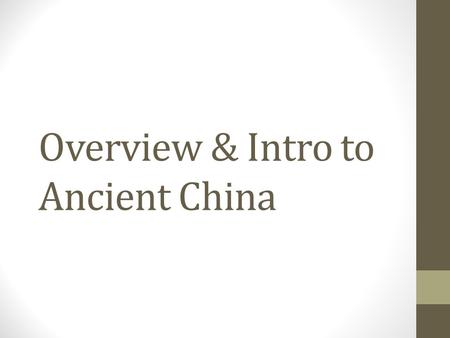 Overview & Intro to Ancient China. Intro Ancient China is a river valley civilization Yellow River is where the first civilization began; often called.