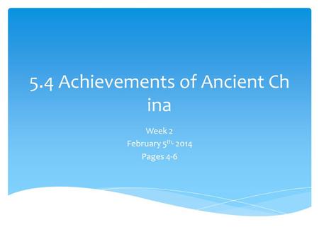 5.4 Achievements of Ancient Ch ina Week 2 February 5 th, 2014 Pages 4-6.