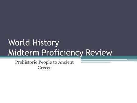 World History Midterm Proficiency Review Prehistoric People to Ancient Greece.