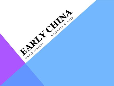 EARLY CHINA WORLD HISTORYNOVEMBER 5, 2013. GEOGRAPHY OF ANCIENT CHINA o China is located on the continent of Asia Has one of the largest landmasses in.