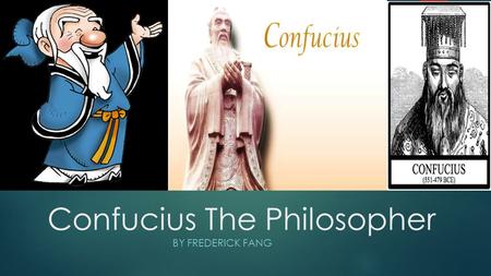 Confucius The Philosopher BY FREDERICK FANG. The Not So Secret Life of Confucius He was born on September 28 th, 551 BC to a military officer. His dad.