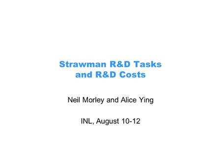 Strawman R&D Tasks and R&D Costs Neil Morley and Alice Ying INL, August 10-12.