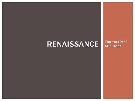 The “rebirth” of Europe RENAISSANCE.  Renaissance – Italian for rebirth  If something is reborn, what does it imply?  Huge growth in art, writing,