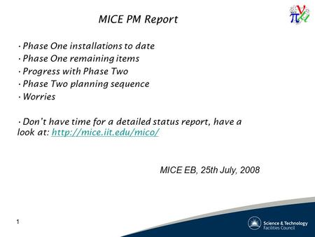 1 MICE PM Report Phase One installations to date Phase One remaining items Progress with Phase Two Phase Two planning sequence Worries Don’t have time.