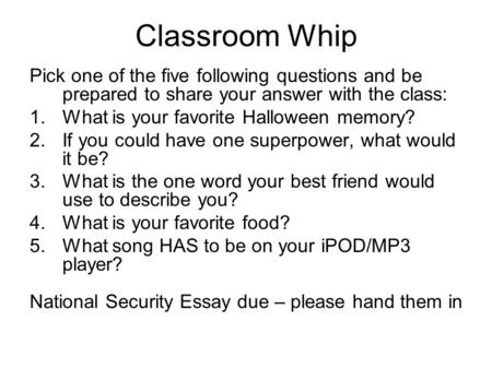 Classroom Whip Pick one of the five following questions and be prepared to share your answer with the class: 1.What is your favorite Halloween memory?