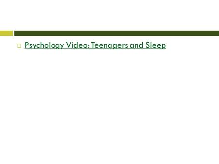  Psychology Video: Teenagers and Sleep Psychology Video: Teenagers and Sleep.