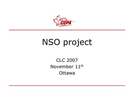 NSO project CLC 2007 November 11 th Ottawa. AGENDA oNSO oSport Canada oEligibility Criteria oNext steps.