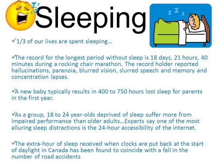 Sleeping… 1/3 of our lives are spent sleeping… The record for the longest period without sleep is 18 days, 21 hours, 40 minutes during a rocking chair.