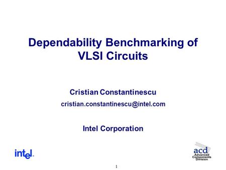 1 Dependability Benchmarking of VLSI Circuits Cristian Constantinescu Intel Corporation.