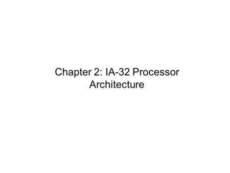 Chapter 2: IA-32 Processor Architecture. Chapter Overview General Concepts IA-32 Processor Architecture IA-32 Memory Management Components of an IA-32.