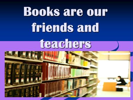 Books are our friends and teachers. Warming up Match the words with their definitions. Stories, novels, poems, plays in books. Stories, novels, poems,