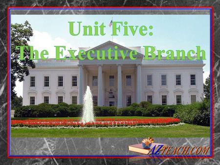 Unit Five: The Executive Branch.