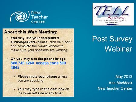 Post Survey Webinar May 2013 Ann Maddock New Teacher Center About this Web Meeting: You may use your computer’s audio/speakers- please click on “Tools”