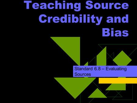 Teaching Source Credibility and Bias Standard 6.8 – Evaluating Sources.
