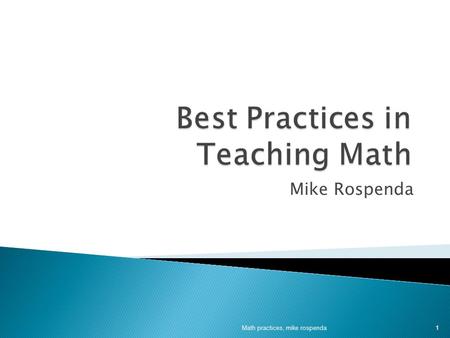 Mike Rospenda Math practices, mike rospenda 1. students actually do math use mathematics using math knowledge engaging in mathematical thinking investigate.