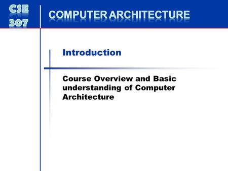 Introduction Course Overview and Basic understanding of Computer Architecture.