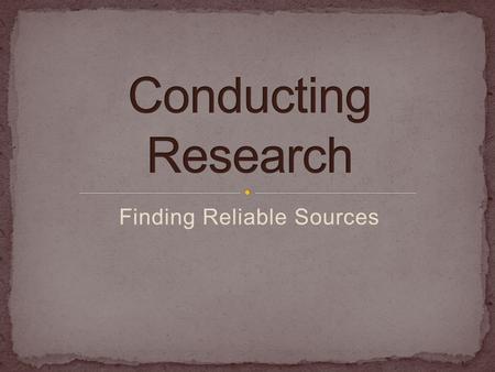 Finding Reliable Sources. Credible in providing the information necessary for your topic Fair Objective Lacks biases/motives Quality control Identify.
