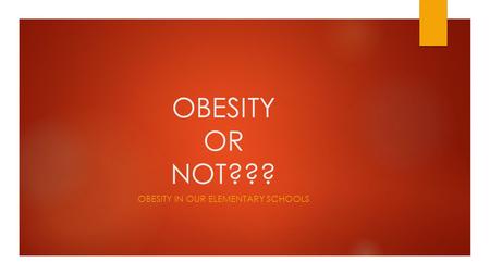 OBESITY OR NOT??? OBESITY IN OUR ELEMENTARY SCHOOLS.
