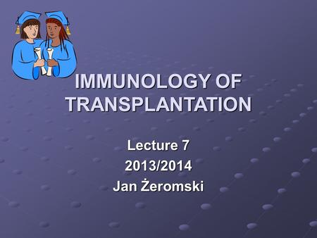 IMMUNOLOGY OF TRANSPLANTATION Lecture 7 2013/2014 Jan Żeromski.