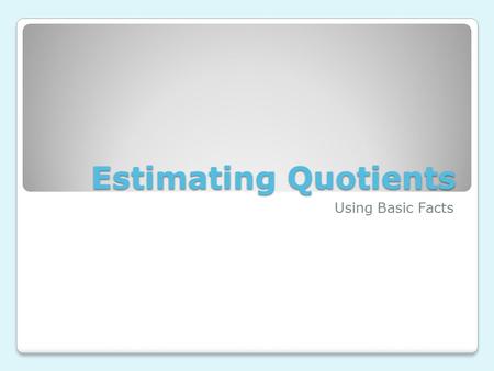 Estimating Quotients Using Basic Facts.