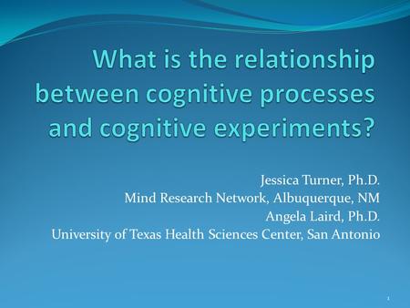 Jessica Turner, Ph.D. Mind Research Network, Albuquerque, NM Angela Laird, Ph.D. University of Texas Health Sciences Center, San Antonio 1.