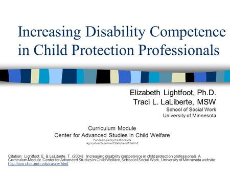 Increasing Disability Competence in Child Protection Professionals Elizabeth Lightfoot, Ph.D. Traci L. LaLiberte, MSW School of Social Work University.