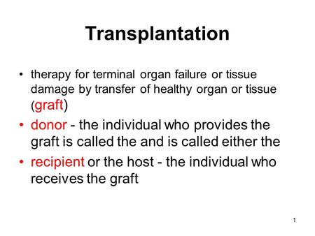 1 Transplantation therapy for terminal organ failure or tissue damage by transfer of healthy organ or tissue ( graft) donor - the individual who provides.