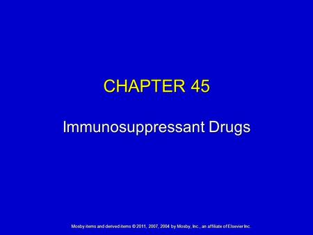 Mosby items and derived items © 2011, 2007, 2004 by Mosby, Inc., an affiliate of Elsevier Inc. CHAPTER 45 Immunosuppressant Drugs.
